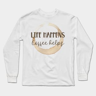 Life Happens Coffee Helps Long Sleeve T-Shirt